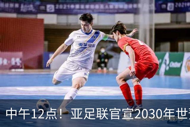 中午12点！亚足联官宣2030年世预赛赛程，国足亮相时间正式确定