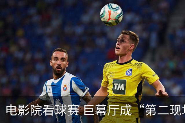 电影院看球赛 巨幕厅成“第二现场”