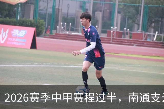 2026赛季中甲赛程过半，南通支云距冲超区“一步之遥”